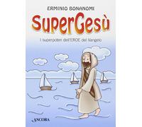 SuperGesù. I superpoteri dell'eroe del Vangelo