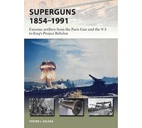 Superguns 1854-1991: Extreme artillery from the Paris Gun and the V-3 to Iraq's Project Babylon