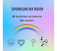 Superhelden der Herzen - Mit Geschichten und Farben die Welt verändern: Ein liebevolles Ausmal-Geschichtenbuch über Mut, Neugier, Kreativität und ... starken Vorbildern für Kinder ab 4 Jahren.