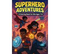 Superhero Adventures - Coloring Book for Kids Ages 7-14 | Inspiring Action Scenes, Teamwork & Heroic Fun for Boys and Girls: Over 40 exciting pages of ... - perfect for young artists and dreamers!