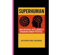 SUPERHUMAN: HOW ARTIFICIAL INTELLIGENCE IS ENHANCING HUMAN POTENTIAL