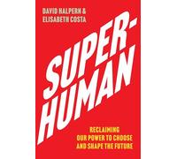 Superhuman: Reclaiming Our Power to Choose and Shape the Future