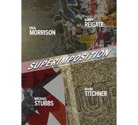Superimposition. Paul Morrison, Barry Reigate, Michael Stubbs, Mark Titchner