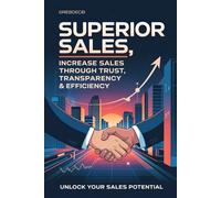 Superior Sales: Increase Sales Through Trust, Transparency & Efficiency