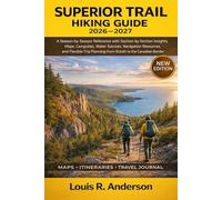 Superior Trail Hiking Guide 2026-2027: A Season-by-Season Reference with Section-by-Section Insights, Maps, Campsites, Water Sources, Navigation ... Planning from Duluth to the Canadian Border