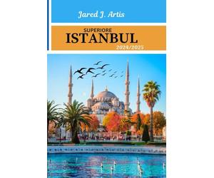 SUPERIORE ISTANBUL 2024/2025: Guida di viaggio tascabile alla città di Istanbul, Turchia, Efeso e Cappadocia con attrazioni, consigli economici, itinerario