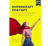 Superkraft ChatGPT: KI einfach & sicher für Texte, Bilder & Büro