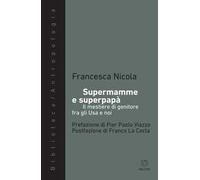 Supermamme e superpapà. Il mestiere di genitore fra gli Usa e noi