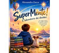 SuperMente! Il laboratorio dei desideri: Manuale pratico di manifestazione per bambini da 7 a 10 anni. Scopri la scienza per trasformare i tuoi pensieri in super poteri!