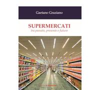 Supermercati. Tra Passato, Presente E Futuro - - 2024