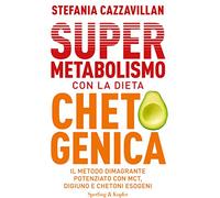 Supermetabolismo con la dieta chetogenica. Il metodo dimagrante potenziato con MCT, digiuno e chetoni esogeni