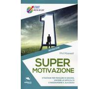 Supermotivazione. Strategie per pensare in grande, vincere le difficoltà e raggiungere il successo