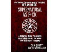 Supernatural As F*ck: A Survival Guide To Ghosts, Creatures And All The Weird Sh*t That Want's You Dead