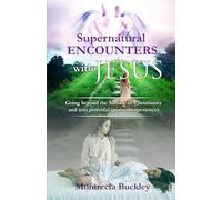 Supernatural Encounters with Jesus: Going Beyond the Surface of Christianity and Into Powerful Spiritual Experiences