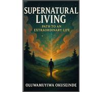 SUPERNATURAL LIVING: Path to an Extraordinary Life