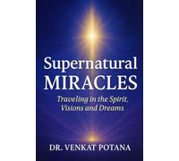 Supernatural Miracles: Traveling in the Spirit, Visions and Dreams
