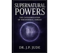 SUPERNATURAL POWERS: The Categorization Of Paranormal Forces