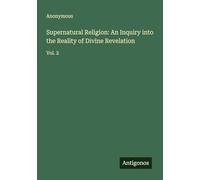 Supernatural Religion: An Inquiry into the Reality of Divine Revelation: Vol. 2