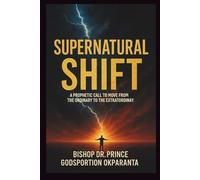SUPERNATURAL SHIFT: A PROPHETIC CALL TO MOVE FROM THE ORDINARY TO THE EXTRAORDINARY
