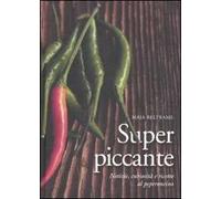Superpiccante. Notizie, curiosità e ricette al peperoncino