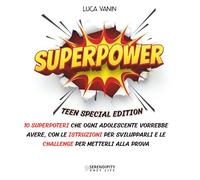 SuperPower - Teen Special Edition: Come sviluppare i 10 SuperPoteri che ogni Adolescente vorrebbe avere.