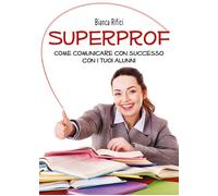 Superprof. Come comunicare con successo con i tuoi alunni, Bianca Rifici, 2020