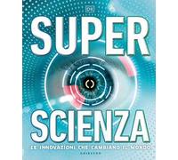 Superscienza. Le innovazioni che cambiano il mondo. Ediz. a colori