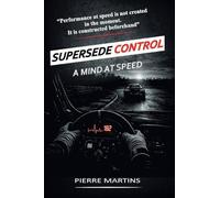 Supersede Control - A Mind at Speed: The Mental Framework for High-Performance Driving and Racecraft: 1