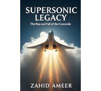 Supersonic Legacy: The Rise and Fall of the Concorde