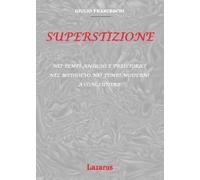 Superstizione: Nei Tempi Antichi e Preistorici nel Medioevo nei Tempi Moderni a Concludere (Rist. Anastatica 1914)
