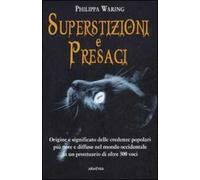 Superstizioni e presagi. Origine e significato delle credenze popolari più note e diffuse nel mondo occidentale in un prontuario di oltre 500 voci