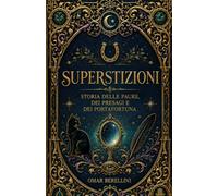 SUPERSTIZIONI: Storia delle paure, dei presagi e dei portafortuna