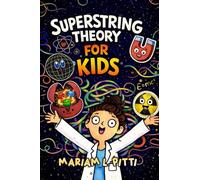 Superstring Theory for Kids: A Visual Journey Into the Smallest Building Blocks, Hidden Dimensions, and the Secrets of the Universe