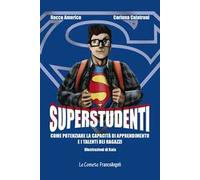 Superstudenti. Come potenziare la capacità di apprendimento e i talenti dei ragazzi
