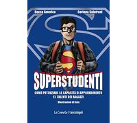 Superstudenti. Come potenziare la capacità di apprendimento e i talenti dei ragazzi