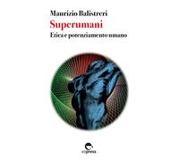 Superumani. Etica e potenziamento umano. Nuova ediz.