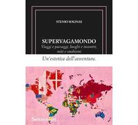 Supervagamondo. Viaggi e paesaggi, luoghi e incontri, miti e snobismi