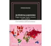 Supervagamondo. Viaggi e paesaggi, luoghi e incontri, miti e snobismi