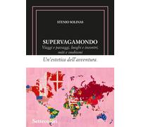 Supervagamondo. Viaggi e paesaggi, luoghi e incontri, miti e snobismi - So...
