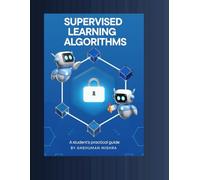 Supervised learning Algorithms: A student’s practical guide