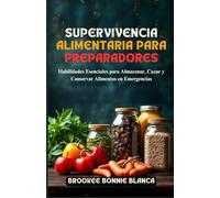 Supervivencia Alimentaria Para Preparadores: Habilidades Esenciales para Almacenar, Cazar y Conservar Alimentos en Emergencias