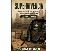 Supervivencia: Cómo prepararte para desastres, crisis y conflictos armados