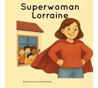 Superwoman Lorraine: The Foster Carer Who Helps Children Find Their Forever Families: A gentle and uplifting story for children in foster care or adoption