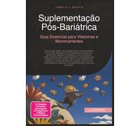 Suplementação Pós-Bariátrica: Guia Essencial para Vitaminas e Micronutrientes