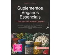 Suplementos Veganos Essenciais: O Guia para uma Nutrição Completa