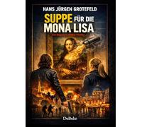Suppe für die Mona Lisa - Ein Degras/Lefebre-Thriller