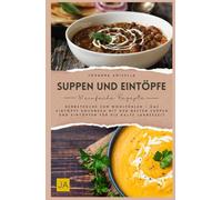 Suppen und Eintöpfe: Herbstküche zum Wohlfühlen - Das Eintöpfe Kochbuch mit den besten Suppen und Eintöpfen für die kalte Jahreszeit