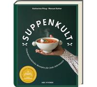 Suppenkult: Köstliche Suppenrezepte von herzhaft bis süß und von kalt bis warm. Das ideale Kochbuch mit Suppen aus der ganzen Welt: Unwiderstehliche Suppenrezepte für jede Jahreszeit