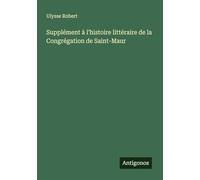 Supplément à l'histoire littéraire de la Congrégation de Saint-Maur