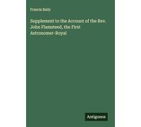 Supplement to the Account of the Rev. John Flamsteed, the First Astronomer-Royal